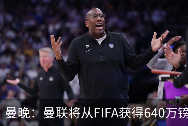 曼晚：曼联将从FIFA获得640万镑赔偿金，中场引援可以考虑扎卡