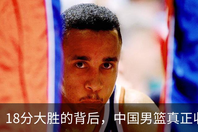 18分大胜的背后，中国男篮真正收获，不是庞峥麟！赢球藏着大问题